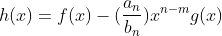 h(x)=f(x)-(\frac{a_n}{b_n})x^{n-m}g(x)