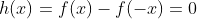 h(x)=f(x)-f(-x)=0