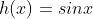 h(x)=sinx