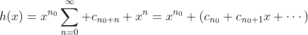 h(x)=x^{n_0}\sum_{n=0}^\infty c_{n_0+n} x^n=x^{n_0} \left(c_{n_0}+c_{n_0+1}x+\cdots\right)