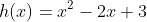 h(x)=x^2-2x+3