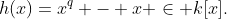 h(x)=x^q - x \in k[x].