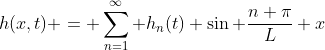 h(x,t) = \sum_{n=1}^\infty h_n(t) \sin \frac{n \pi}{L} x