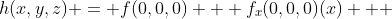 h(x,y,z) = f(0,0,0) + f_x(0,0,0)(x) + 