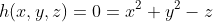 h(x,y,z)=0=x^2+y^2-z