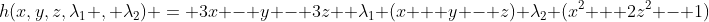 h(x,y,z,\lambda_1 , \lambda_2) = 3x - y - 3z +\lambda_1 (x + y - z)+\lambda_2 (x^2 + 2z^2 - 1)