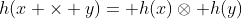 h(x \times y)= h(x)\otimes h(y)