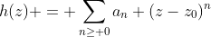 h(z) = \sum_{n\geq 0}a_n (z-z_0)^n