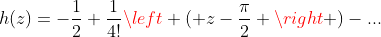 h(z)=-\frac{1}{2}+\frac{1}{4!}\left ( z-\frac{\pi}{2} \right )-...