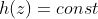 h(z)=const
