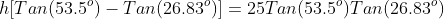 h[Tan(53.5^o)-Tan(26.83^o)]=25Tan(53.5^o)Tan(26.83^o)