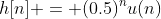 h[n] = (0.5)^{n}u(n)