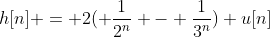 h[n] = 2( \frac{1}{2^n} - \frac{1}{3^n}) u[n]