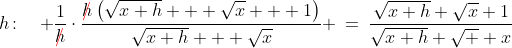 h\!:\quad \frac{1}{{\color{red}\rlap{/}}h}\cdot\frac{{\color{red}\rlap{/}}h\left(\sqrt{x+h} + \sqrt{x} + 1\right)}{\sqrt{x+h} + \sqrt{x}} \:=\:\frac{\sqrt{x+h}+\sqrt{x}+1}{\sqrt{x+h}+\sqrt  {x}}