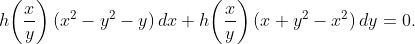 h\!\left(\dfrac{x}{y}\right)(x^{2}-y^{2}-y)\,dx+h\!\left(\dfrac{x}{y}\right)(x+y^{2}-x^{2})\,dy=0.