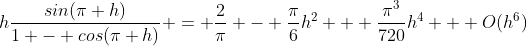 h\frac{sin(\pi h)}{1 - cos(\pi h)} = \frac{2}{\pi} - \frac{\pi}{6}h^2 + \frac{\pi^3}{720}h^4 + O(h^6)