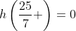 h\left(\frac{25}{7} \right)=0
