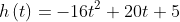h\left(t\right)=-16t^2+20t+5