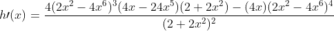 h\prime(x)=\frac{4(2x^2-4x^6)^3(4x-24x^5)(2+2x^2)-(4x)(2x^2-4x^6)^4}{(2+2x^2)^2}