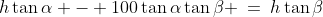 \tan\alpha\tan\beta\!:\;h\tan\alpha - 100\tan\alpha\tan\beta \:=\:h\tan\beta