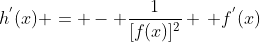 h^{'}(x) = - \frac{1}{[f(x)]^2} \, f^{'}(x)