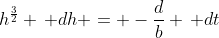 h^{\frac{3}{2}} \, dh = -\frac{d}{b} \, dt