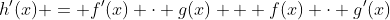 h^{\prime}(x) = f^{\prime}(x) \cdot g(x) + f(x) \cdot g^{\prime}(x)