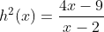 h^{2}(x)=\frac{4x-9}{x-2}