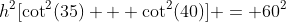 h^2[\cot^2(35) + \cot^2(40)] = 60^2