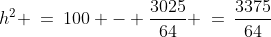 h^2 \:=\:100 - \frac{3025}{64} \:=\:\frac{3375}{64}
