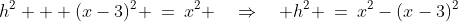 CDB\!:\;h^2 + (x-3)^2 \:=\:x^2 \quad\Rightarrow\quad h^2 \:=\:x^2-(x-3)^2