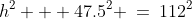 h^2 + 47.5^2 \:=\:112^2