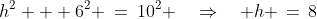 h^2 + 6^2 \:=\:10^2 \quad\Rightarrow\quad h \,=\,8