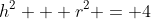 h^2 + r^2 = 4