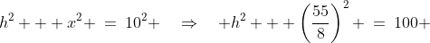 h^2 + x^2 \:=\:10^2 \quad\Rightarrow\quad h^2 + \left(\frac{55}{8}\right)^2 \:=\:100 