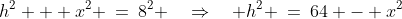 BDC\!:\;h^2 + x^2 \:=\:8^2 \quad\Rightarrow\quad h^2 \:=\:64 - x^2