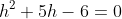 h^2+5h-6=0