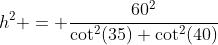 h^2 = \dfrac{60^2}{\cot^2(35)+\cot^2(40)}