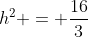 h^2 = \frac{16}{3}