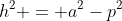 h^2 = a^2-p^2