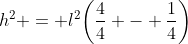h^2 = l^2\bigg(\frac{4}{4} - \frac{1}{4}\bigg)