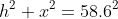 h^2+x^2=58.6^2