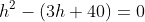 h^2-(3h+40)=0