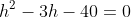 h^2-3h-40=0