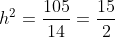 h^2=\frac{105}{14}=\frac{15}{2}