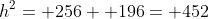 h^2= 256+ 196= 452