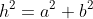 h^2=a^2+b^2