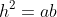 h^2=ab