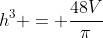 h^3 = \frac{48V}\pi