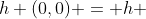 h+(0,0) = h 